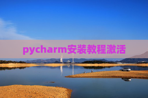 pycharm安装教程激活 pycharm安装教程激活